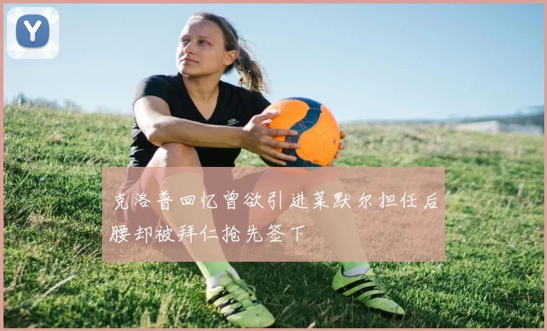 克洛普回忆曾欲引进莱默尔担任后腰却被拜仁抢先签下