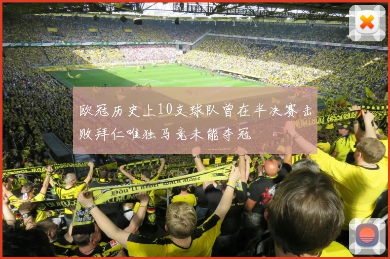 欧冠历史上10支球队曾在半决赛击败拜仁唯独马竞未能夺冠